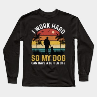 I work hard so my dog can have a better life Long Sleeve T-Shirt
